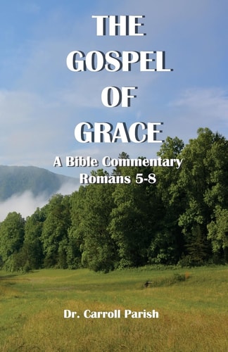 The Gospel of Grace A Bible Commentary on Romans 5-8