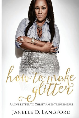 How To Make Glitter A Love Letter to Christian Entrepreneurs