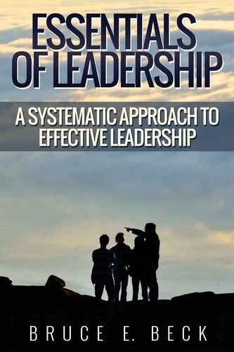 Essentials of Leadership A Systematic Approach to Effective Leadership