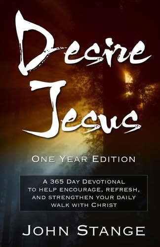 Desire Jesus, One Year Devotional A 365 Day Devotional to Help Encourage, Refresh, and Strengthen Your Daily Walk with Christ