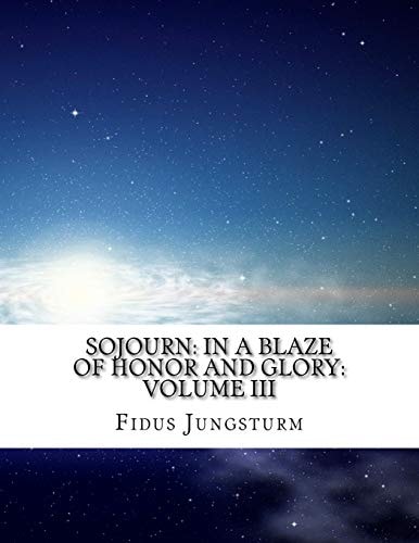 Sojourn In A Blaze of Honor and Glory: Volume III