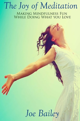 The Joy of Meditation Making Mindfulness Fun While Doing What You Love
