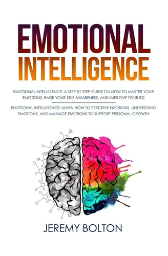 Emotional Intelligence Two Manuscripts - a Step by Step Guide on How to Master Your Emotions, Raise Your Self Awareness, and Improve Your EQ; Learn How to Perceive, Understand ... Personal Growth