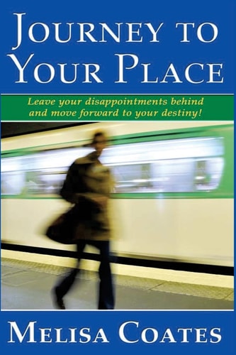 Journey to Your Place Leave Your Disappointments Behind and Move Forward to Your Destiny!