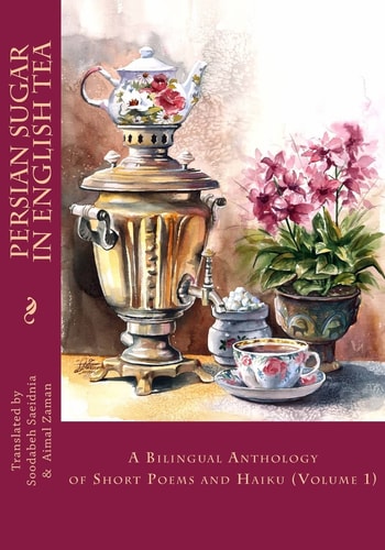 Persian Sugar in English Tea A Bilingual Anthology of Short Poems and Haikus