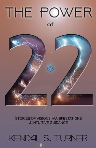 The Power Of 22 Stories of Manifestations, Visions and Intuitive Guidance