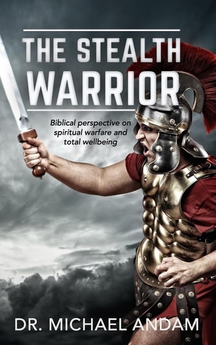 The Stealth Warrior Biblical Perspective on Spiritual Warfare and Total Wellbeing
