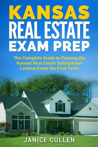Kansas Real Estate Exam Prep The Complete Guide to Passing the Kansas Real Estate Salesperson License Exam the First Time!