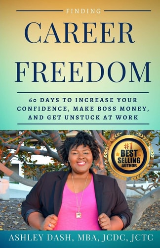Finding Career Freedom 60 Days to Increase Your Confidence, Make Boss Money, and Get Unstuck at Work