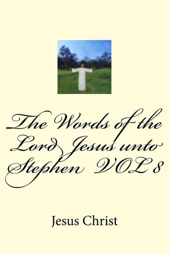 The Words of the Lord Jesus Unto Stephen VOL 8