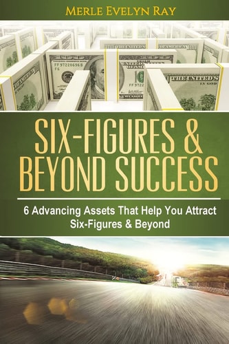 Six-Figures and Beyond Success 6 Advancing Assets That Help You Attract Six-Figures and Beyond