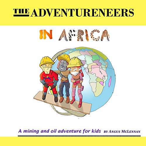 The Adventureneers in Africa A Mining and Oil Adventure for Kids