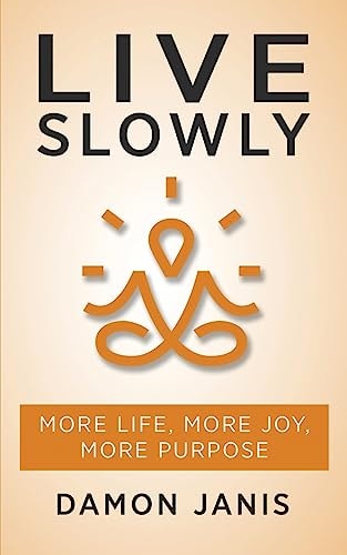 Live Slowly More Life, More Joy, More Purpose