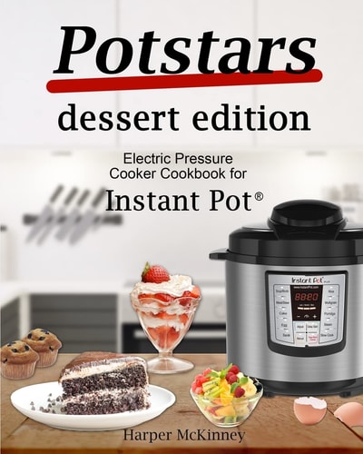 Potstars Dessert Edition Electric Pressure Cooker Cookbook for Instant Pot (r)
