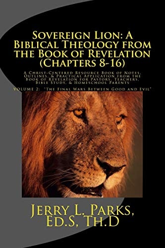 Sovereign Lion: a Biblical Theology from the Book of Revelation (Chapters 8-16) A Christ-Centered Resource Book of Notes, Outlines, and Practical Application from the Book of Revelation for Pastors, Teachers, Bible Study, and Homeschool Parents