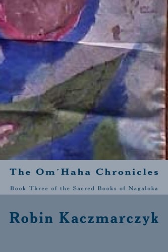 The Om ́Haha Chronicles Book Three of the Sacred Books of Nagaloka