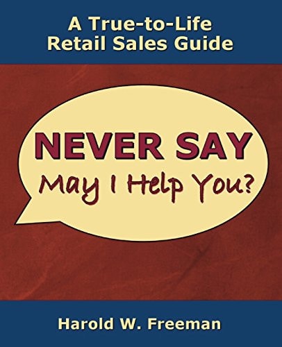 Never Say May I Help You? A True-To-Life Retail Sales Guide
