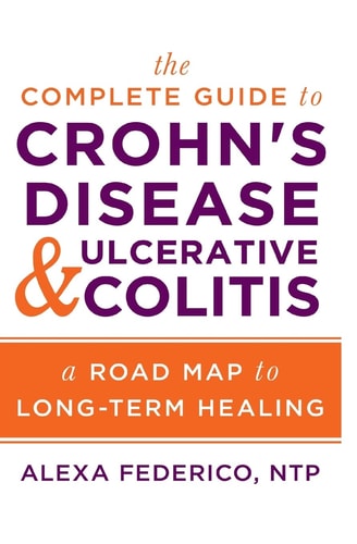 The Complete Guide to Crohn's Disease & Ulcerative Colitis A Road Map to Long-Term Healing