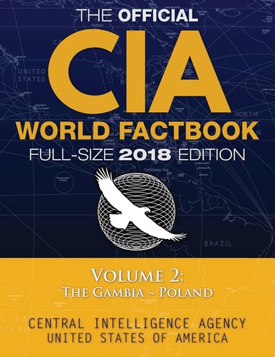 The Official CIA World Factbook Volume 2: Full-Size 2018 Edition Giant 8. 5 X11 Format, 600+ Pages, Large Print: the #1 Global Reference, Complete and Unabridged - Vol. 2 of 3, the Gambia ~ Poland