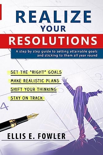 Realize Your Resolutions Setting and Sticking to Goals for the New Year and Beyond