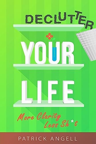 Declutter Your Life More Clarity Less Sh*t