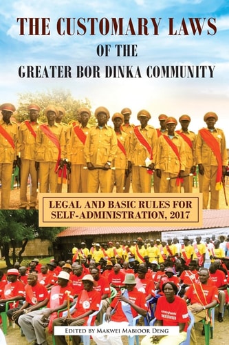 The Customary Laws of the Greater Bor Dinka Community Legal and Basic Rules for Self-Administration, 2017