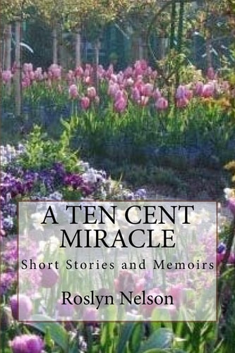 A Ten Cent Miracle Short Stortes and Memoirs