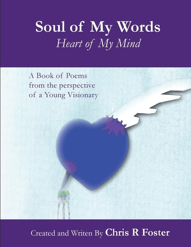 Soul of My Words Heart of My Mind A Book of Poems from the Perspective of a Young Visionary