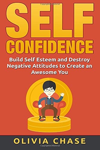 Self Confidence Build Self Esteem and Destroy Negative Attitudes To Create An Awesome You