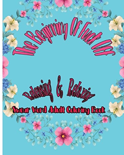 The Beginning of Fuck Off Releasing and Relaxing : Swear Word Adult Coloring Book