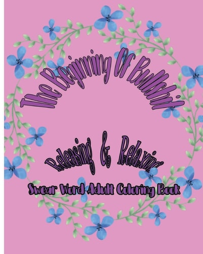 The Beginning of Bullshit Releasing and Relaxing : Swear Word Adult Coloring Book