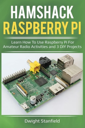Hamshack Raspberry Pi Learn How to Use Raspberry Pi for Amateur Radio Activities and 3 DIY Projects
