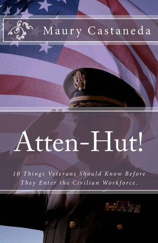 Atten-Hut! 10 Things Veterans Should Know Before They Enter the Civilian Workforce.