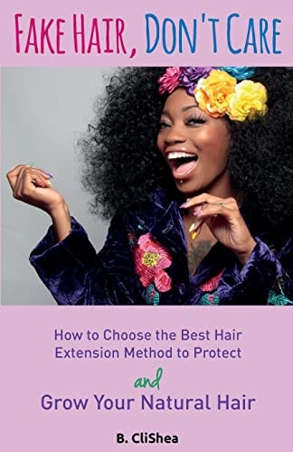 Fake Hair, Don't Care How to Choose the Best Hair Extension Method to Protect and Grow Your Natural Hair