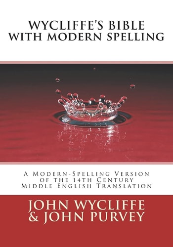 Wycliffe's Bible with Modern Spelling A Modern-Spelling Version of the 14th Century Middle English Translation
