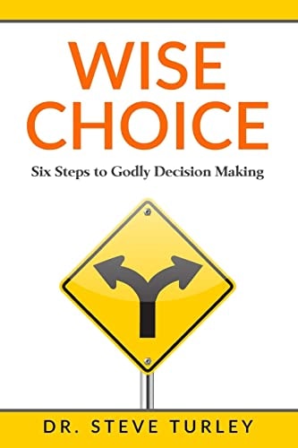 Wise Choice Six Steps to Godly Decision Making
