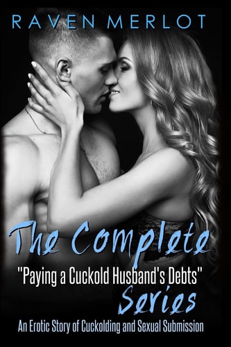The Complete Paying My Cuckold Husband's Debts Series An Erotica Story of Cuckolding and Sexual Submission