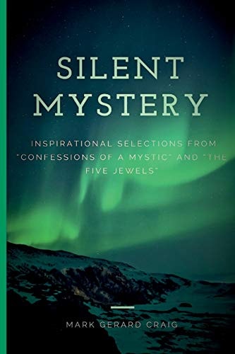 Silent Mystery Inspirational Selections from "Confessions of a Mystic" and "The Five Jewels"