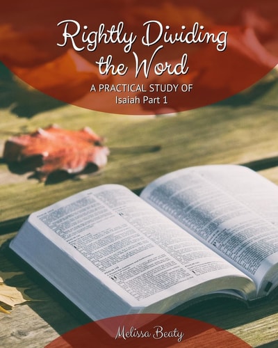 Rightly Dividing the Word A Practical Study of Isaiah Part 1