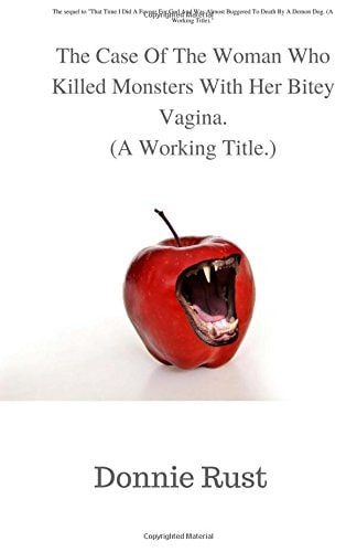The Case Of The Woman Who Killed Monsters With Her Bitey Vagina. A Working Title