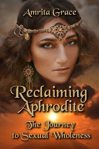 Reclaiming Aphrodite The Journey to Sexual Wholeness
