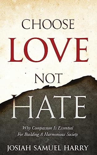 Choose Love Not Hate Why Compassion Is Essential For Building A Harmonious Society