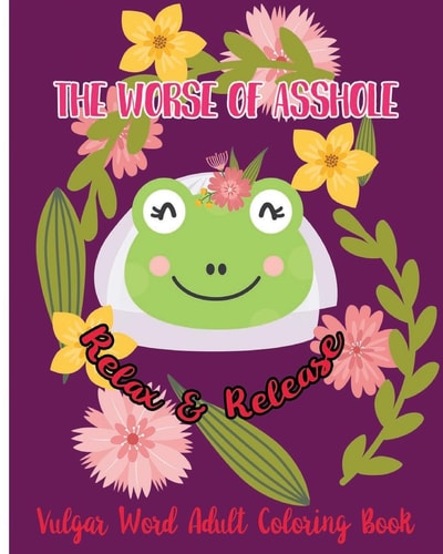 The Worse of Asshole Relax and Release : Vulgar Word Adult Coloring Book