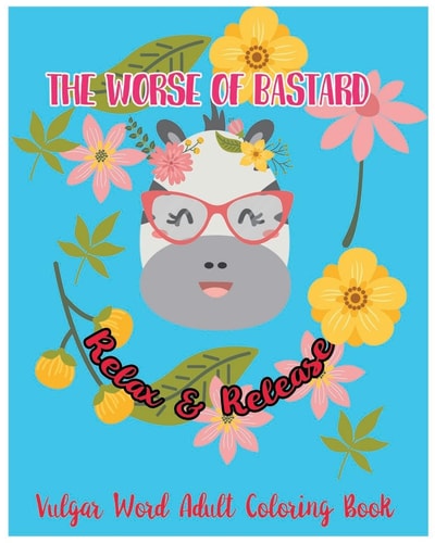 The Worse of Bastarsd Relax and Release : Vulgar Word Adult Coloring Book