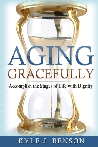 Aging Gracefully Accomplish the Stages of Life with Dignity
