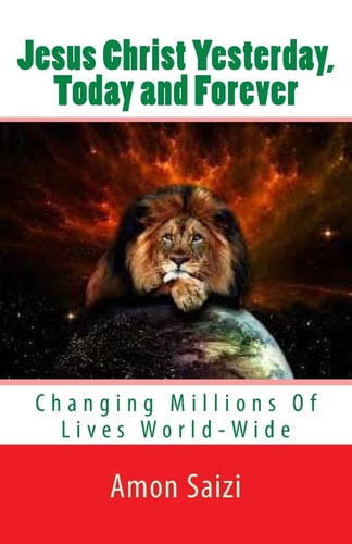 Jesus Christ Yesterday, Today and Forever Changing Millions Of Lives World-Wide