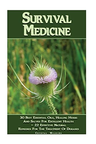 Survival Medicine 30 Best Essential Oils, Healing Herbs And Salves For Excellent Health + 22 Effective Natural Remedies For The Treatment Of Diseases: (Herbal Medicine, Herbal Remedies, Naturopathy)