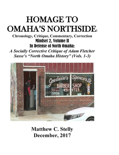 Homage to Omaha's Northside Chronology, Critique, Commentary, Correction: Mindset 2, Volume II In Defense of North Omaha: A Socially Corrective Critique of Adam Fletcher Sasse's "North Omaha History" (Vols. 1-3)