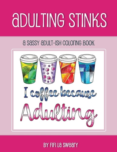 Adulting Stinks A Sassy Adult-Ish Coloring Book