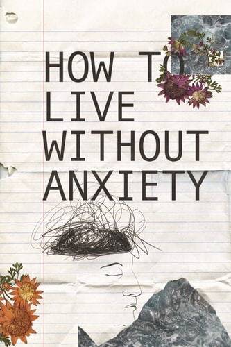 How to Live Without Anxiety How to Don't Panic and Overcome Panic Attacks.